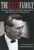 The Sixth Family: The Collapse of the New York Mafia and the Rise of Vito Rizzuto артикул 68c.